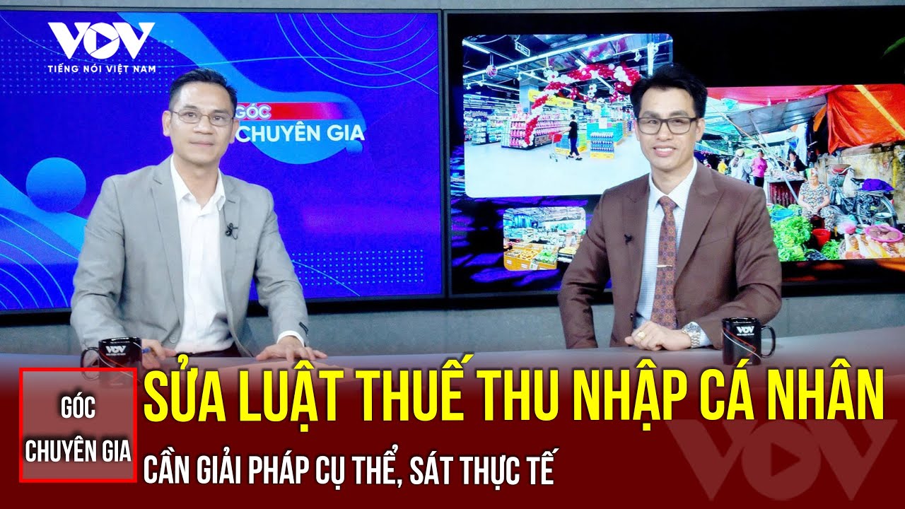 Sửa Luật Thuế thu nhập cá nhân: Cần có phương án và giải pháp cụ thể, sát thực tế | GÓC CHUYÊN GIA