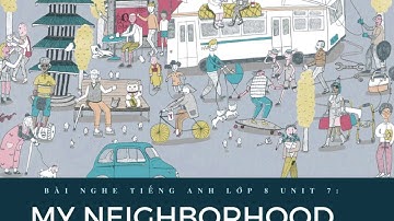 Video học tiếng anh - Bài nghe tiếng Anh lớp 8 Unit 7: My Neighborhood
