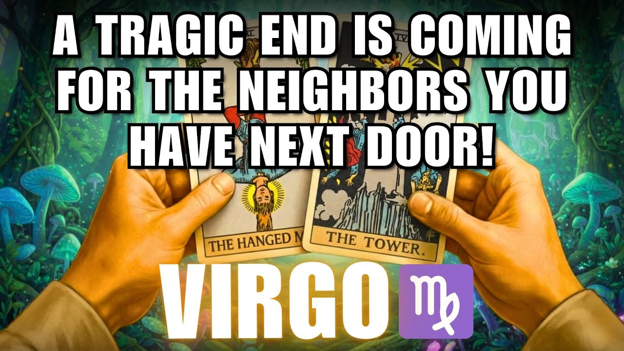 VIRGO ♍⚠️ YOU CAN’T EVEN IMAGINE 😭 A TRAGIC END IS COMING FOR THE NEIGHBORS NEXT DOOR