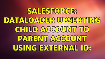 Salesforce: Dataloader Upserting Child Account to Parent Account using External ID: (2 Solutions!!)
