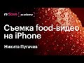 Съемка food видео на iPhone. Никита Пугачев (Академия re:Store)