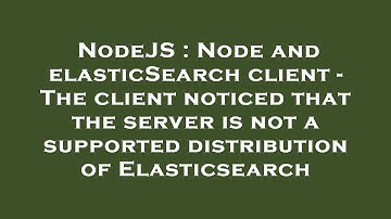 NodeJS : Node and elasticSearch client - The client noticed that the server is not a supported distr
