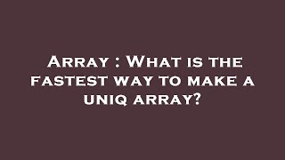 Array : What is the fastest way to make a uniq array?