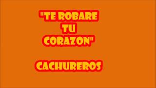 Te Robare El Corazón Cachureros