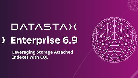 Leveraging Storage Attached Indexes in DSE 6.9