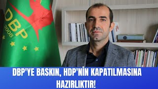 Dbpye Baskın, Hdpnin Kapatılmasına Hazırlıktır