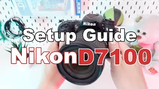 Nikon D7100: Essential Setup Guide for Begginers