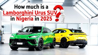 How much is a Lamborghini Urus in Nigeria in 2025? Lamborghini Urus Price In Nigeria