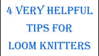 Four very helpful tips for Loom Knitting.