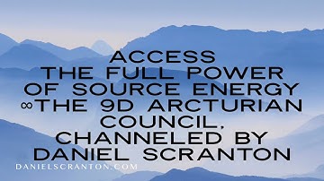 Access the Full Power of Source Energy ∞The 9D Arcturian Council, Channeled by Daniel Scranton