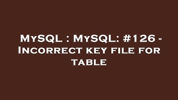 MySQL : MySQL: #126 - Incorrect key file for table