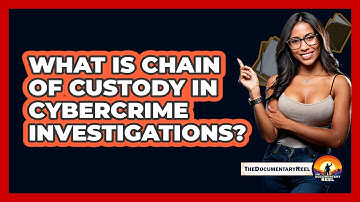 What Is Chain Of Custody In Cybercrime Investigations? - The Documentary Reel