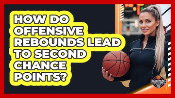 How Do Offensive Rebounds Lead To Second Chance Points?