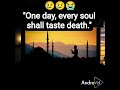 "One day, every soul shall taste death." #Harmony in islam #short video #islamicmotivation