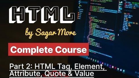 Part 2 - HTML Tag, Element, Attribute, Value & Quote | Complete HTML Course