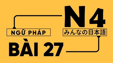 Tiếng Nhật N4 | Ngữ Pháp N4 - Bài 27