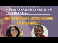 Multilinguismo e ensino bilngue em moambique  com rajabo abdula e fernanda moreira