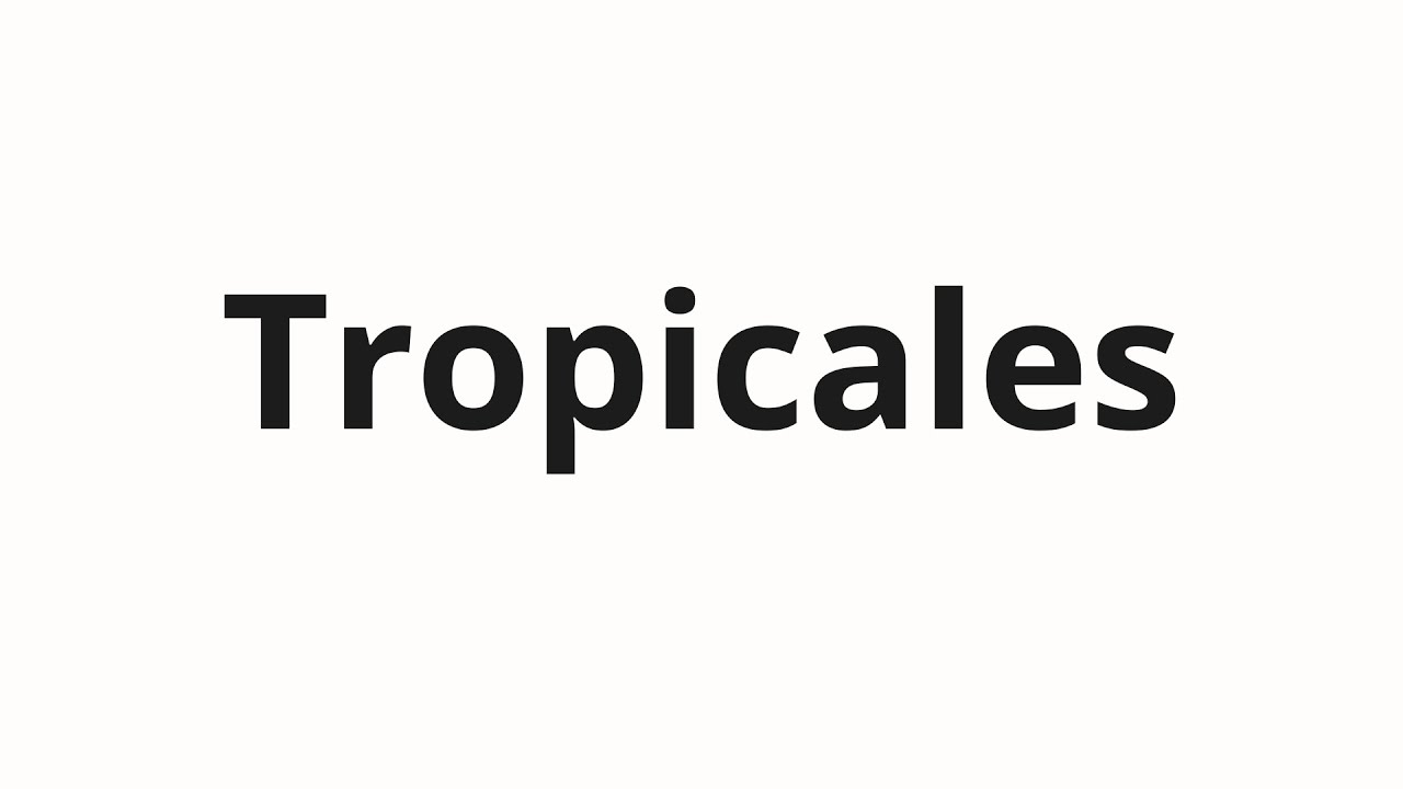 How to pronounce Tropicales - YouTube