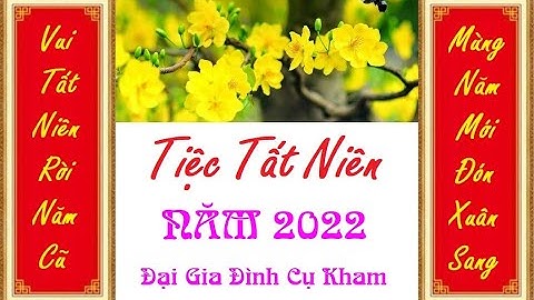 Vui tất niên đại gia đình năm 2022