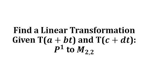 Find a Linear Transformation Given T(a+bt) and T(c+dt):  P1 to M22