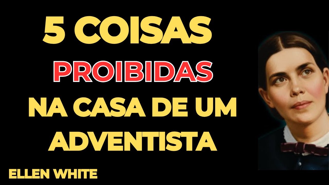 5 COISAS PROIBIDAS NA CASA DE UM ADVENTISTA: OS SEGREDOS QUE ELLEN WHITE REVELOU