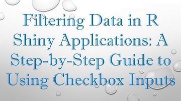 Filtering Data in R Shiny Applications: A Step-by-Step Guide to Using Checkbox Inputs
