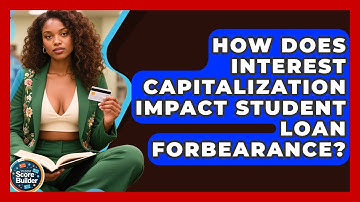 How Does Interest Capitalization Impact Student Loan Forbearance? - Student Score Builder