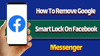 how to remove google smart lock on facebook messenger
