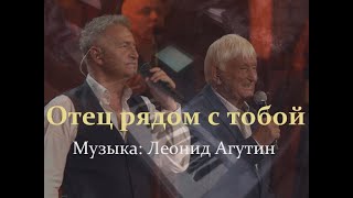 Отец рядом с тобой [Музыка: Леонид Агутин]