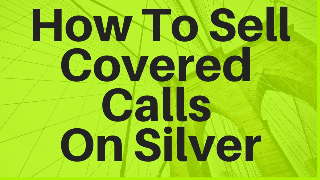 How To Sell Covered Calls On Silver SLV YouTube