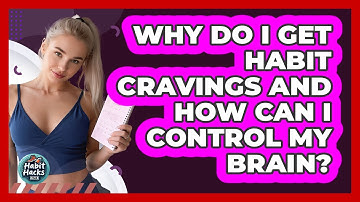 Why Do I Get Habit Cravings And How Can I Control My Brain? - Habit Hacks Hub