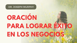 ORACIÓN para LOGRAR ÉXITO Y PROSPERIDAD EN LOS NEGOCIOS | Dr. Joseph Murphy en español