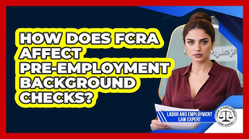How Does FCRA Affect Pre-employment Background Checks? - Labor and Employment Law Expert