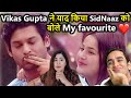 Vikas gupta ne yaad kia sidnaaz ko bole mere favourite sidharth shukla  shehnaaz gill