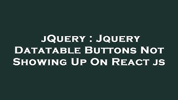 jQuery : Jquery Datatable Buttons Not Showing Up On React js
