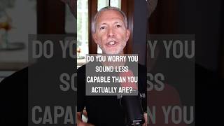 Do You Worry You Sound Less Capable Than You Actually Are?