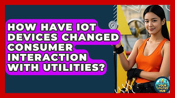How Have IoT Devices Changed Consumer Interaction With Utilities? - Your Utilities Hub