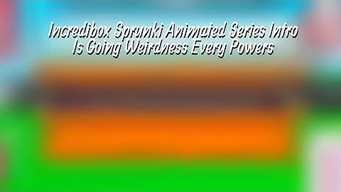 Incredibox Sprunki Animated Series Intro Is going weirdness every powers