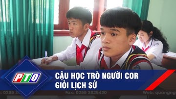 Cậu học trò người Cor giỏi lịch sử  | PTQ