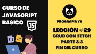 29.CRUD con Fetch (Parte 3/3) FINAL DEL CURSO - Curso de JavaScript Básico #programming #javascript