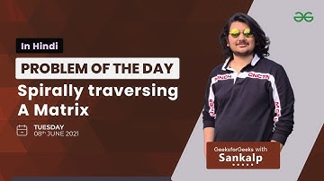 Spirally traversing a matrix | Problem of the day - 07/06/2021 | Sankalp