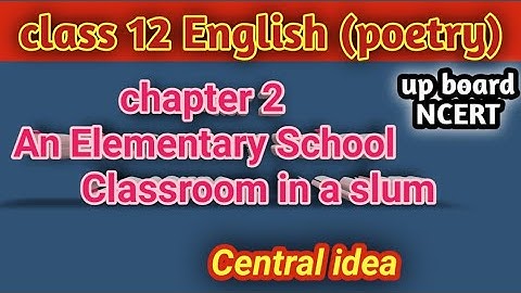 class 12 English poetry chapter 2 an Elementary School classroom in a slum central idea up board
