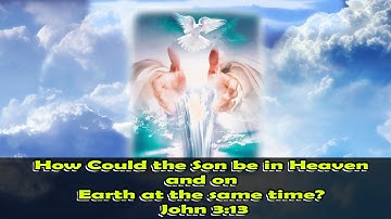 How Could the Son be in Heaven and on Earth at the same time? John 3:13
