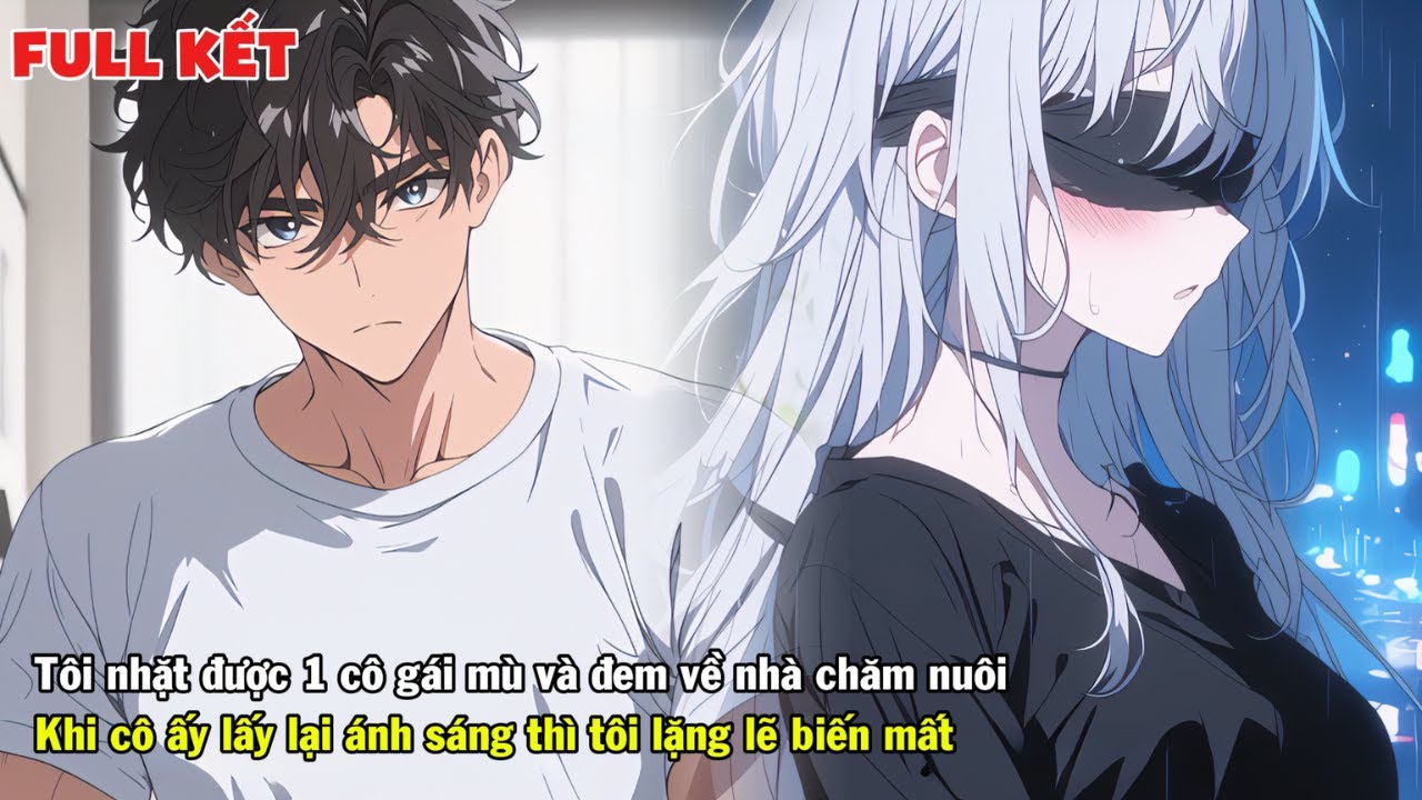 FULL | TÔI NHẬN NUÔI MỘT CÔ GÁI MÙ KHI CÔ ẤY LẤY LẠI ÁNH SÁNG TÔI ĐÃ LẶNG LẼ RỜI ĐI