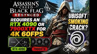 Assassin’s Creed Black Flag Resynced Needs RTX 4090 or 7900XTX For 4K 60FPS - PC System Requirements