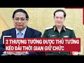 Thủ tướng gia hạn nhiệm kỳ cho 2 Thượng tướng