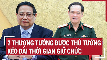 Chân dung 2 Thượng tướng được Thủ tướng kéo dài thời gian giữ chức Thứ trưởng Bộ Quốc phòng