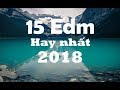 Top 15 Bản Nhạc EDM Gây Nghiện Hay Nhất 2018 - Nghe Hoài Không Chán