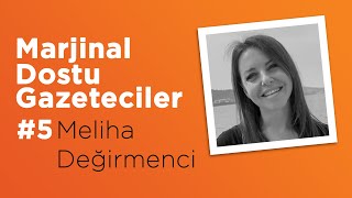 Marjinal Dostu Gazeteciler - Meliha Değirmenci