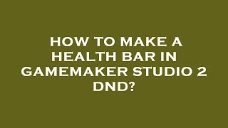 How to make a health bar in gamemaker studio 2 dnd?